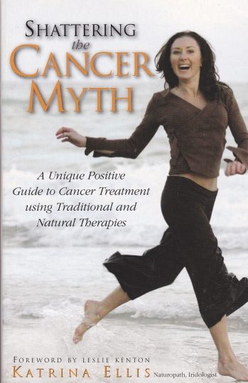 Shattering the Cancer Myth Treatment using Traditional and Natural Therapies
